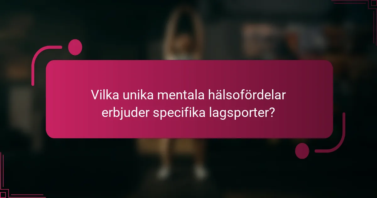 Vilka unika mentala hälsofördelar erbjuder specifika lagsporter?