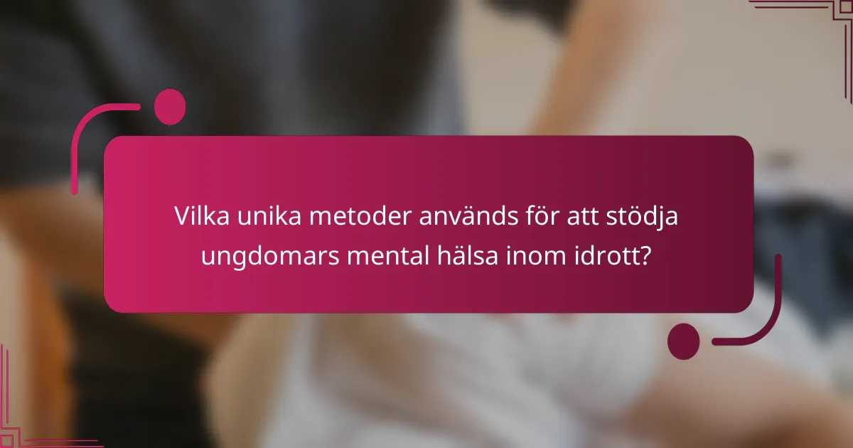 Vilka unika metoder används för att stödja ungdomars mental hälsa inom idrott?