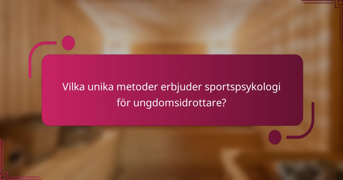 Vilka unika metoder erbjuder sportspsykologi för ungdomsidrottare?