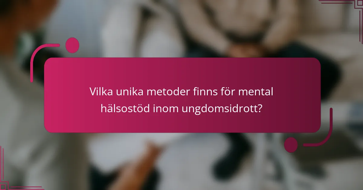 Vilka unika metoder finns för mental hälsostöd inom ungdomsidrott?