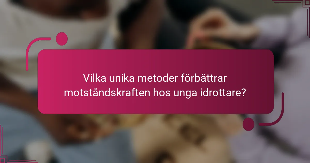 Vilka unika metoder förbättrar motståndskraften hos unga idrottare?