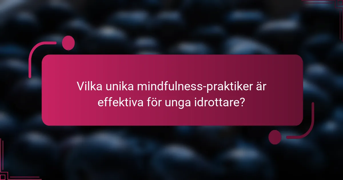 Vilka unika mindfulness-praktiker är effektiva för unga idrottare?