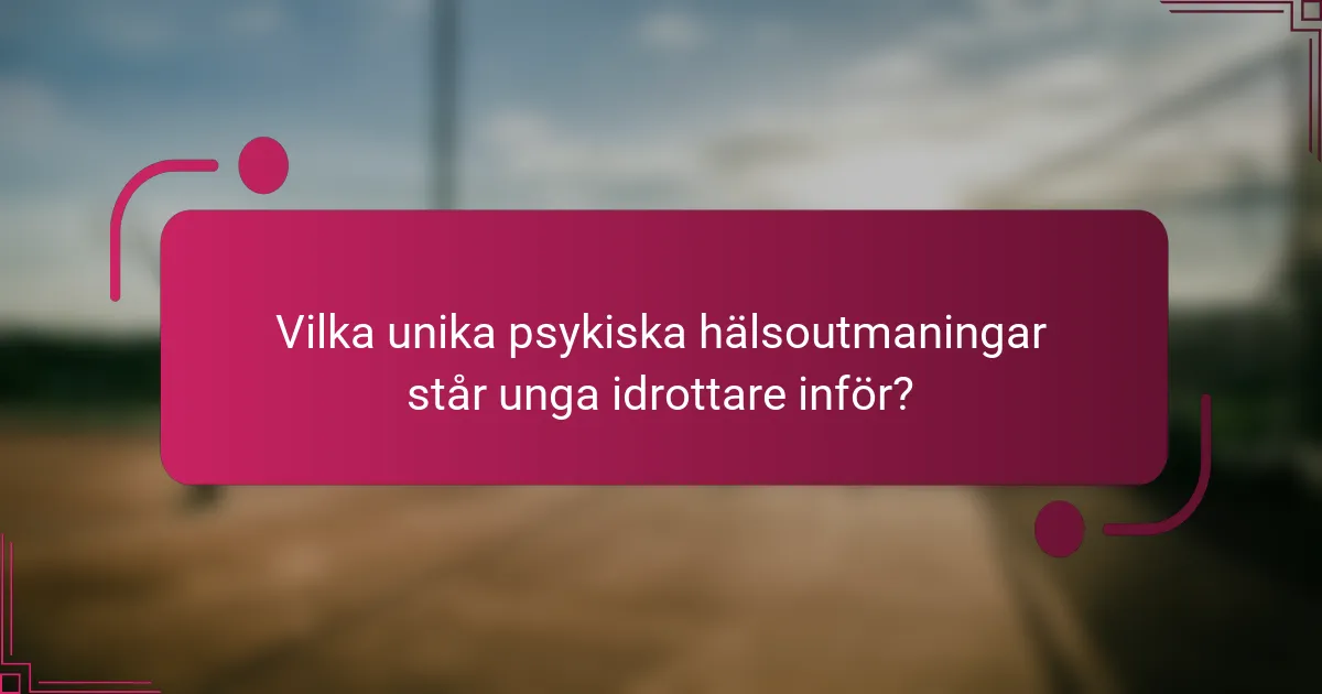 Vilka unika psykiska hälsoutmaningar står unga idrottare inför?