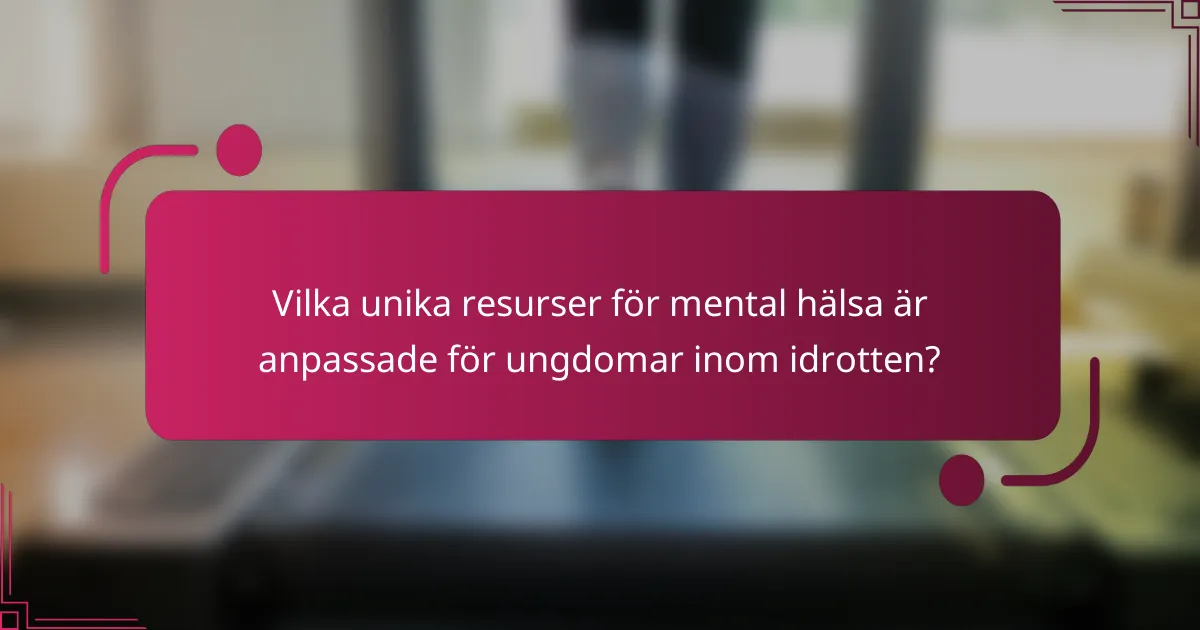 Vilka unika resurser för mental hälsa är anpassade för ungdomar inom idrotten?