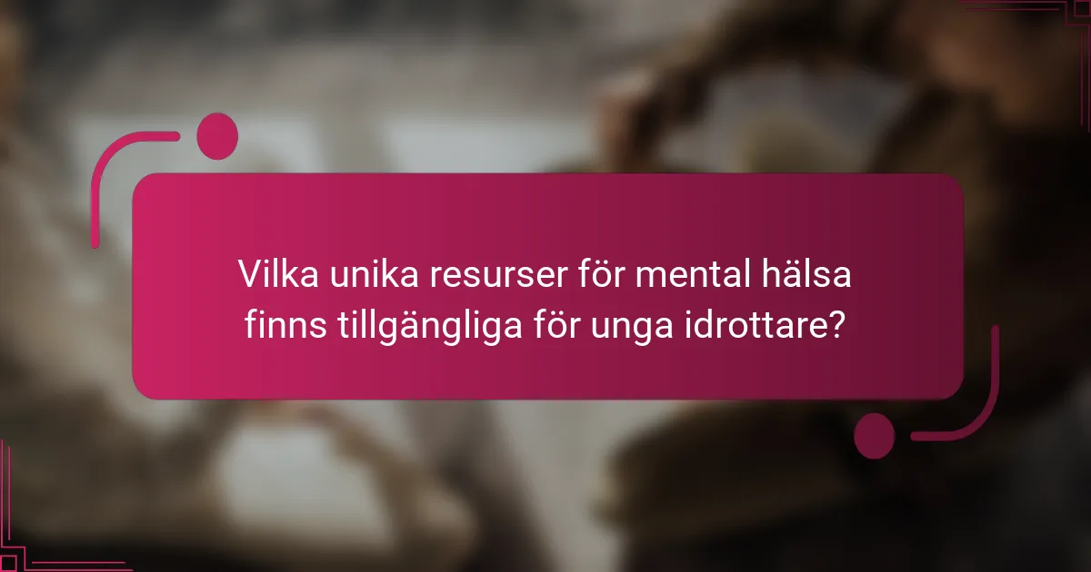 Vilka unika resurser för mental hälsa finns tillgängliga för unga idrottare?