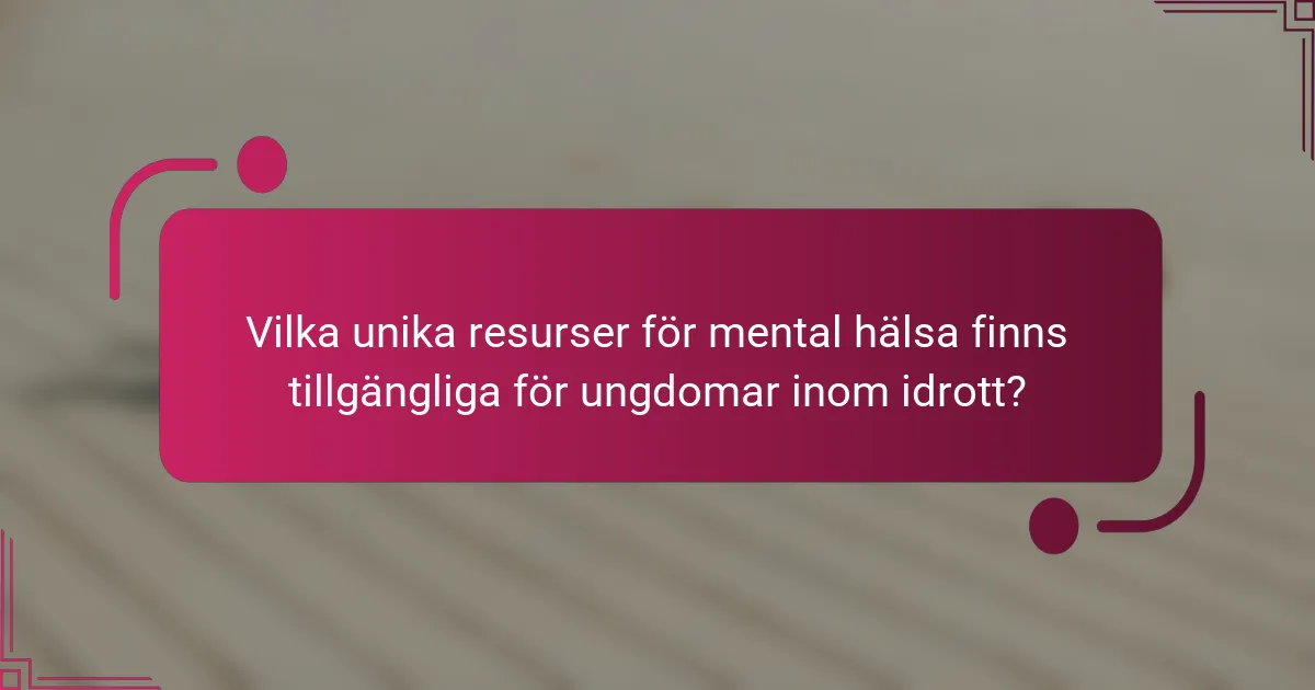 Vilka unika resurser för mental hälsa finns tillgängliga för ungdomar inom idrott?