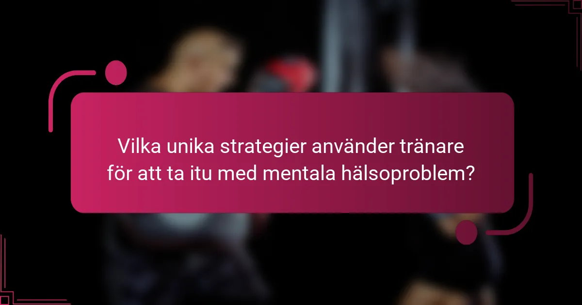 Vilka unika strategier använder tränare för att ta itu med mentala hälsoproblem?