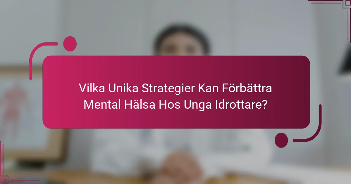 Vilka Unika Strategier Kan Förbättra Mental Hälsa Hos Unga Idrottare?