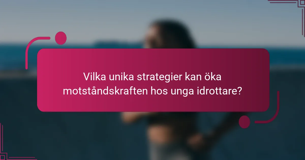 Vilka unika strategier kan öka motståndskraften hos unga idrottare?