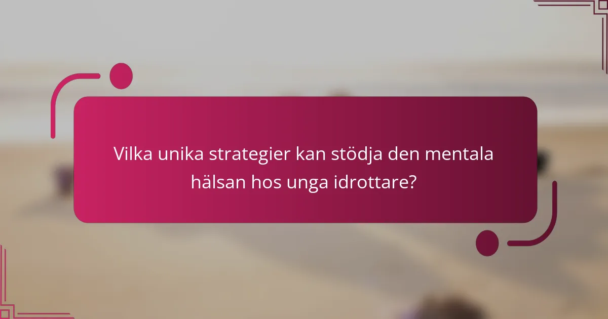 Vilka unika strategier kan stödja den mentala hälsan hos unga idrottare?