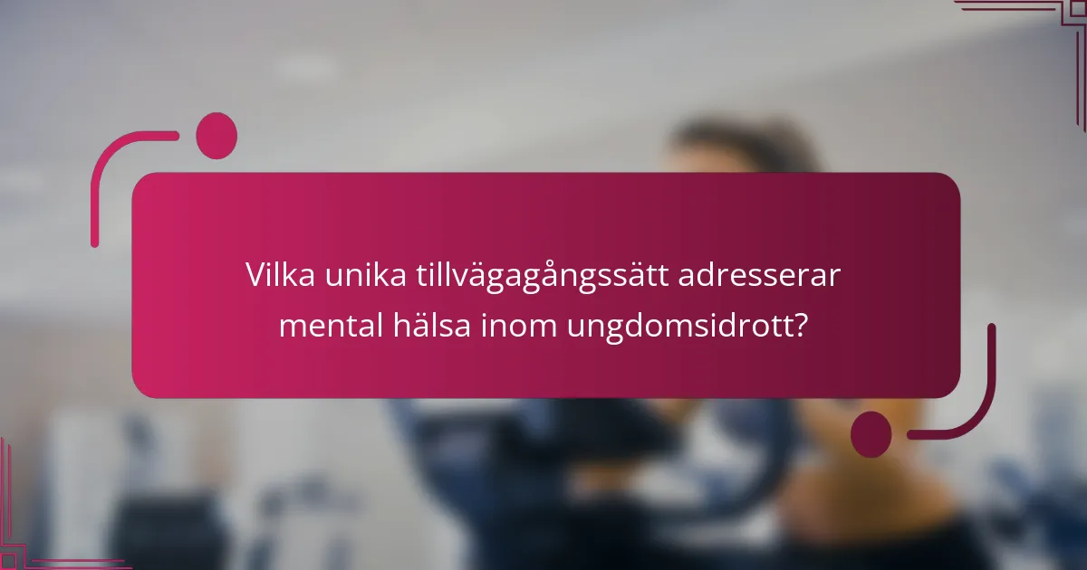 Vilka unika tillvägagångssätt adresserar mental hälsa inom ungdomsidrott?