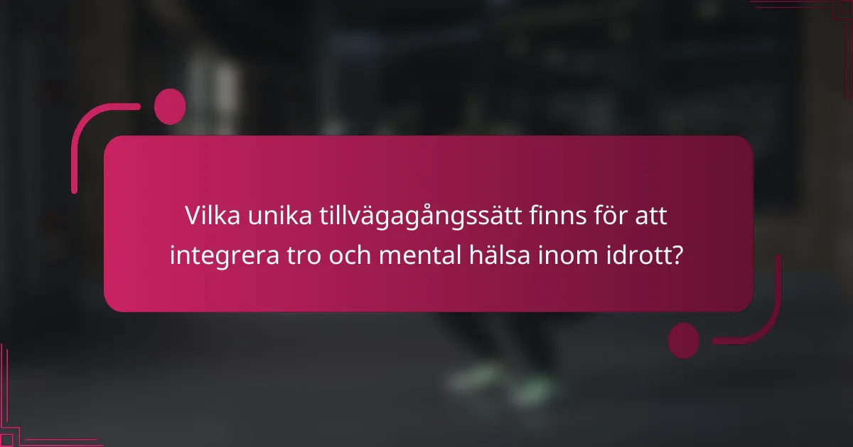 Vilka unika tillvägagångssätt finns för att integrera tro och mental hälsa inom idrott?