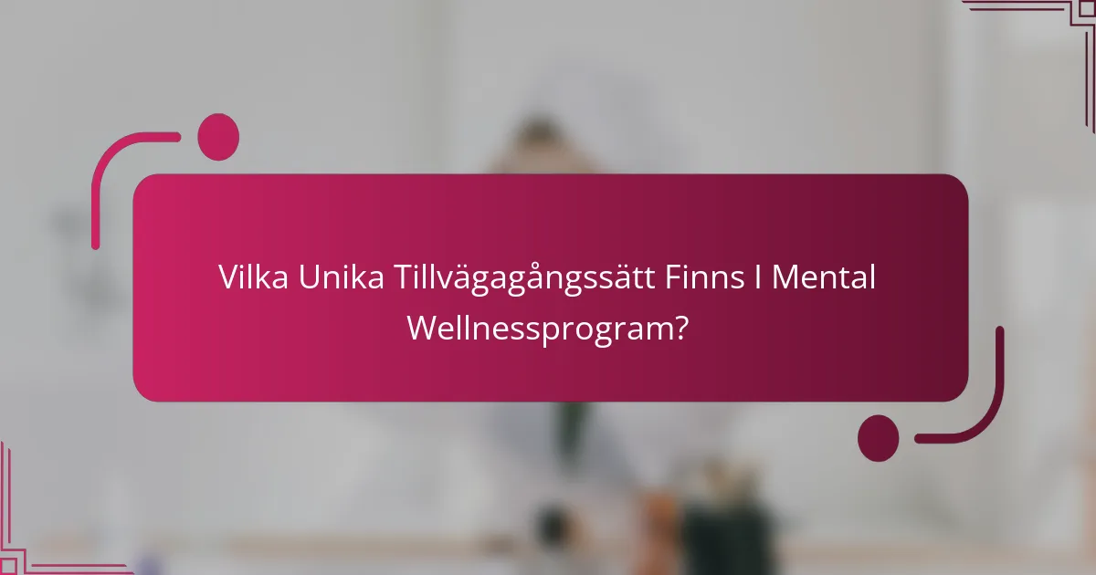 Vilka Unika Tillvägagångssätt Finns I Mental Wellnessprogram?