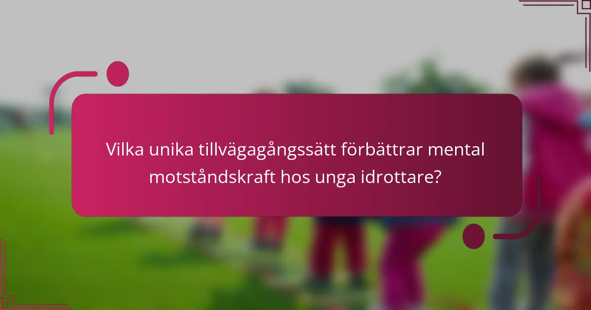 Vilka unika tillvägagångssätt förbättrar mental motståndskraft hos unga idrottare?