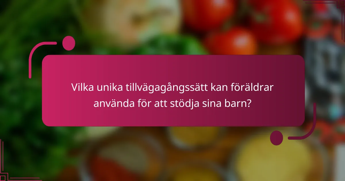 Vilka unika tillvägagångssätt kan föräldrar använda för att stödja sina barn?