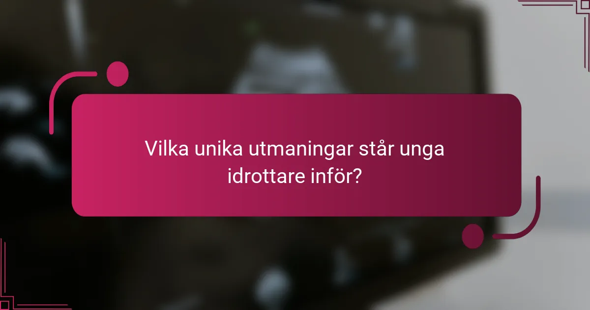 Vilka unika utmaningar står unga idrottare inför?
