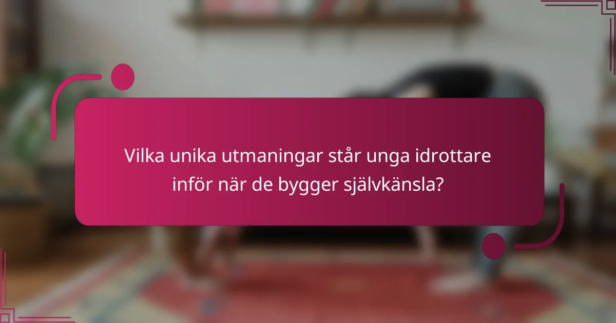 Vilka unika utmaningar står unga idrottare inför när de bygger självkänsla?