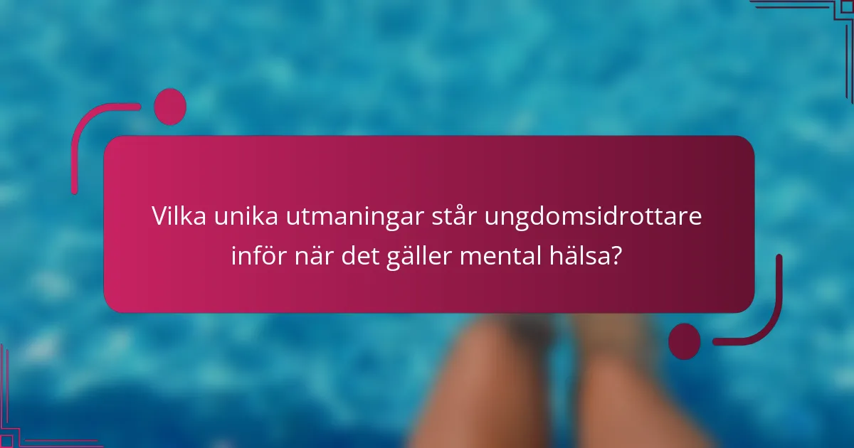 Vilka unika utmaningar står ungdomsidrottare inför när det gäller mental hälsa?
