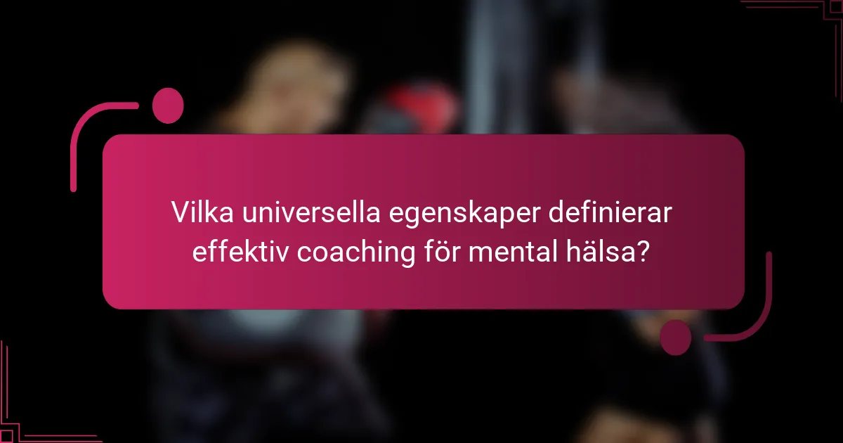 Vilka universella egenskaper definierar effektiv coaching för mental hälsa?