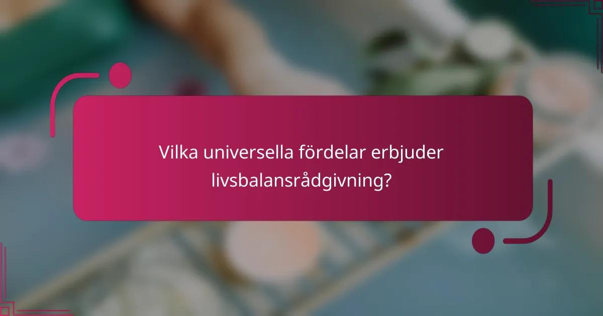 Vilka universella fördelar erbjuder livsbalansrådgivning?