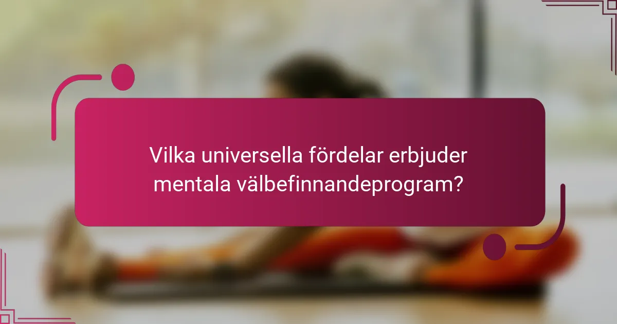 Vilka universella fördelar erbjuder mentala välbefinnandeprogram?