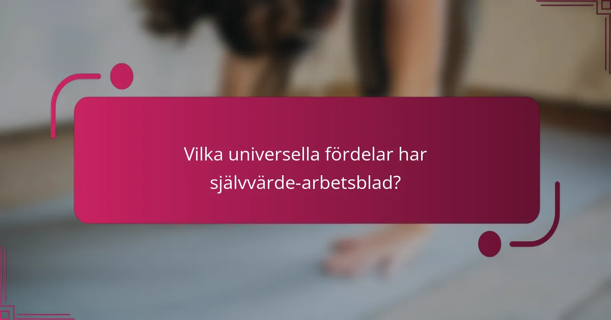 Vilka universella fördelar har självvärde-arbetsblad?
