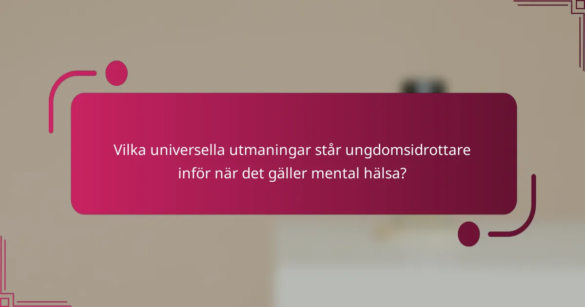 Vilka universella utmaningar står ungdomsidrottare inför när det gäller mental hälsa?